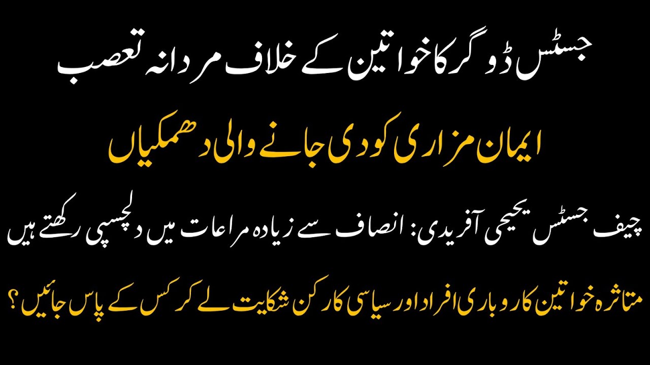 Justice Dogar's Indecent Threat to Imaan Mazari:Justice Yahya Insensitive to Basic Rights?