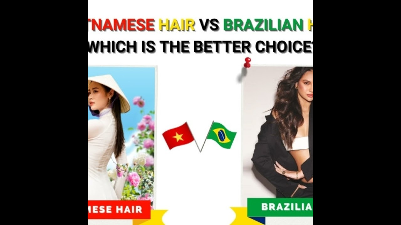 Vietnamese Hair vs Brazilian Hair: Which Is the Better Choice?