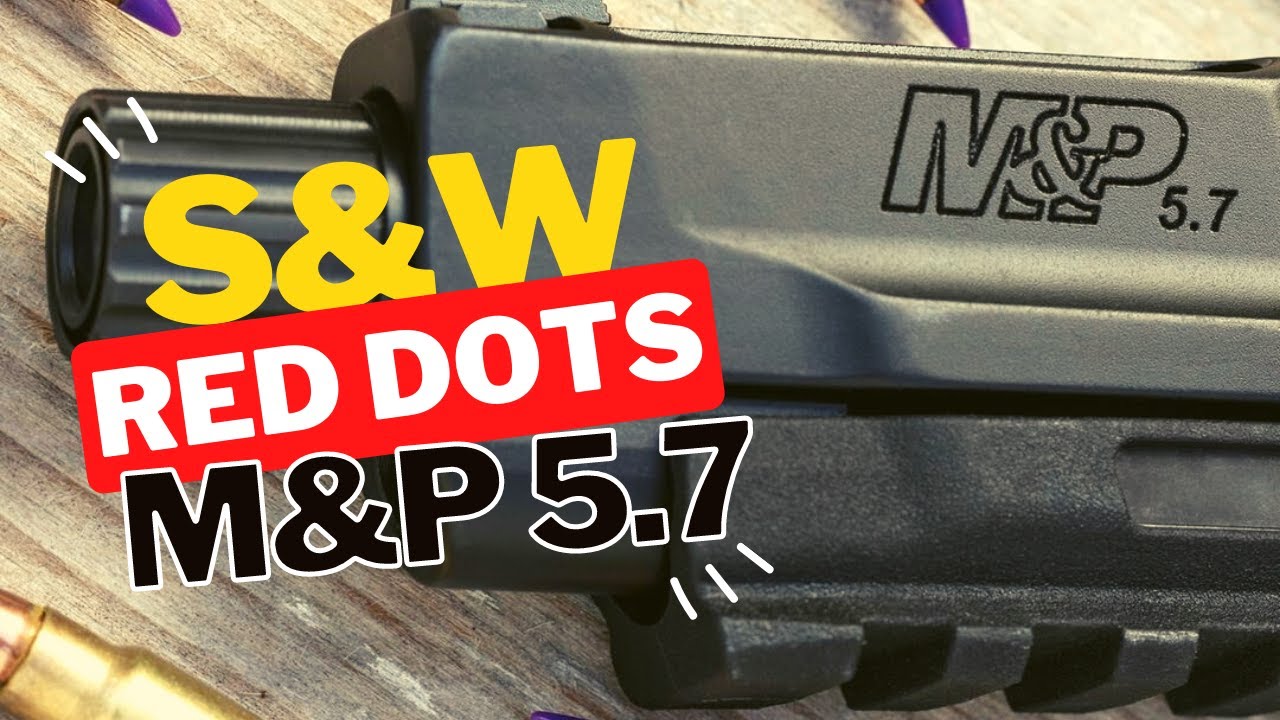 Smith & Wesson M&P 5.7 Red Dots: найдите свою идеальную пару