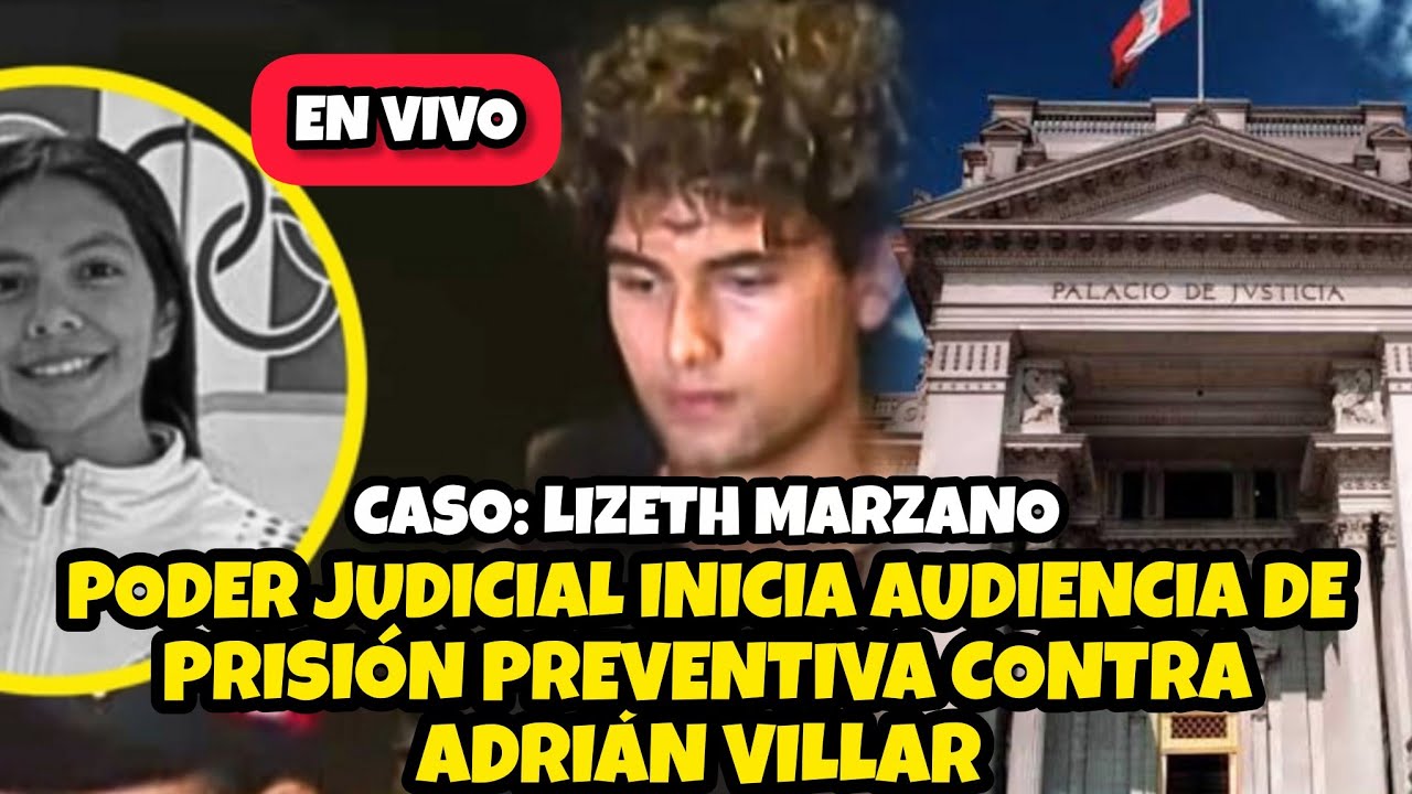 EN VIVO: CASO LIZETH MARZANO : AUDIENCIA DE PRlSIÓN PREVENTIVA C0NTRA ADRIÁN VILLAR