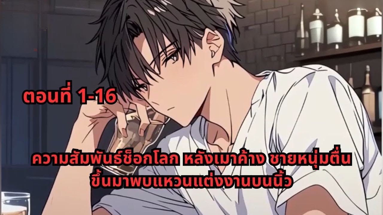 ตอนที่ 1-16 | ความสัมพันธ์ช็อกโลก หลังเมาค้าง ชายหนุ่มตื่นขึ้นมาพบแหวนแต่งงานบนนิ้ว