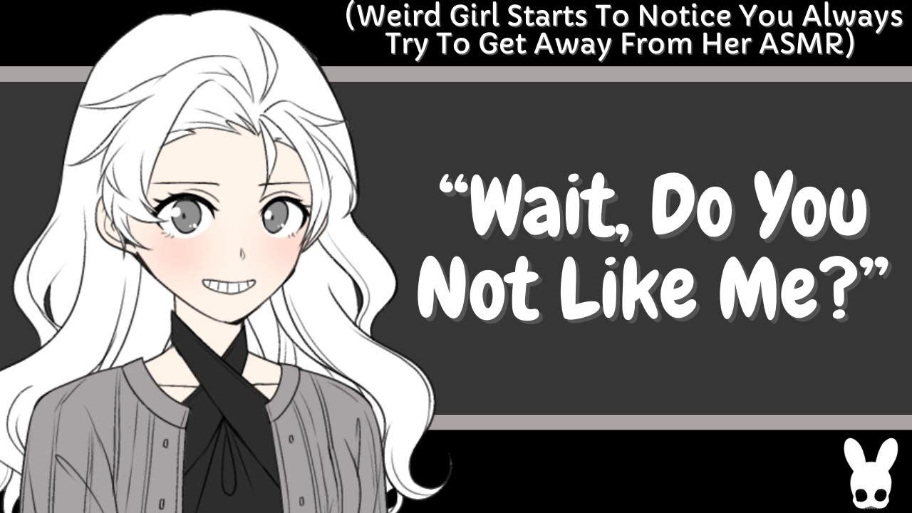 Wait, Do You Not Like Me? (Weird Girl ASMR)