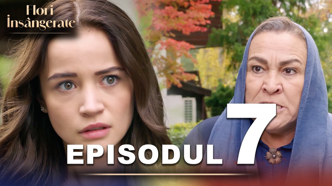 Flori Ins&acirc;ngerate | Episodul 7 | Cu Subtitrări &Icirc;n Rom&acirc;nă | Kan Cicekleri | Seriale Turcesti