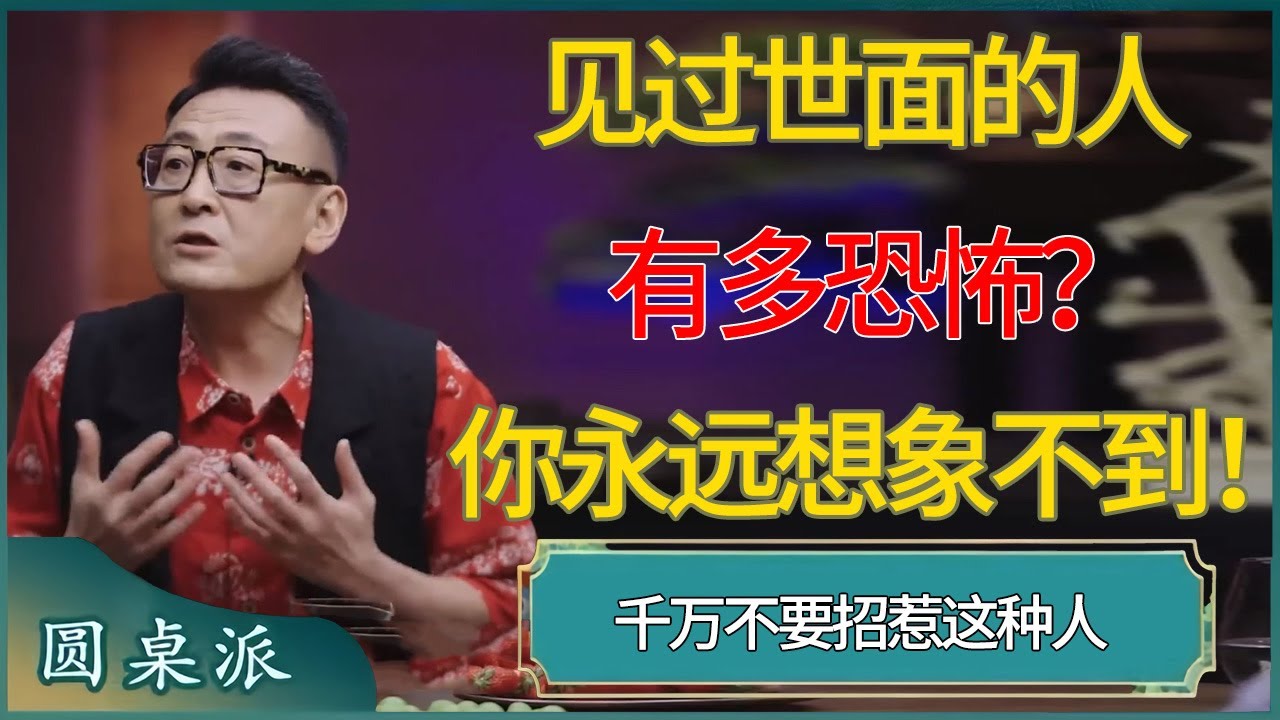 见过世面的人有多恐怖？你永远想象不到！千万不要招惹 #窦文涛 #梁文道 #马未都 #周轶君 #马家辉 #许子东 #圆桌派 #圆桌派第七季