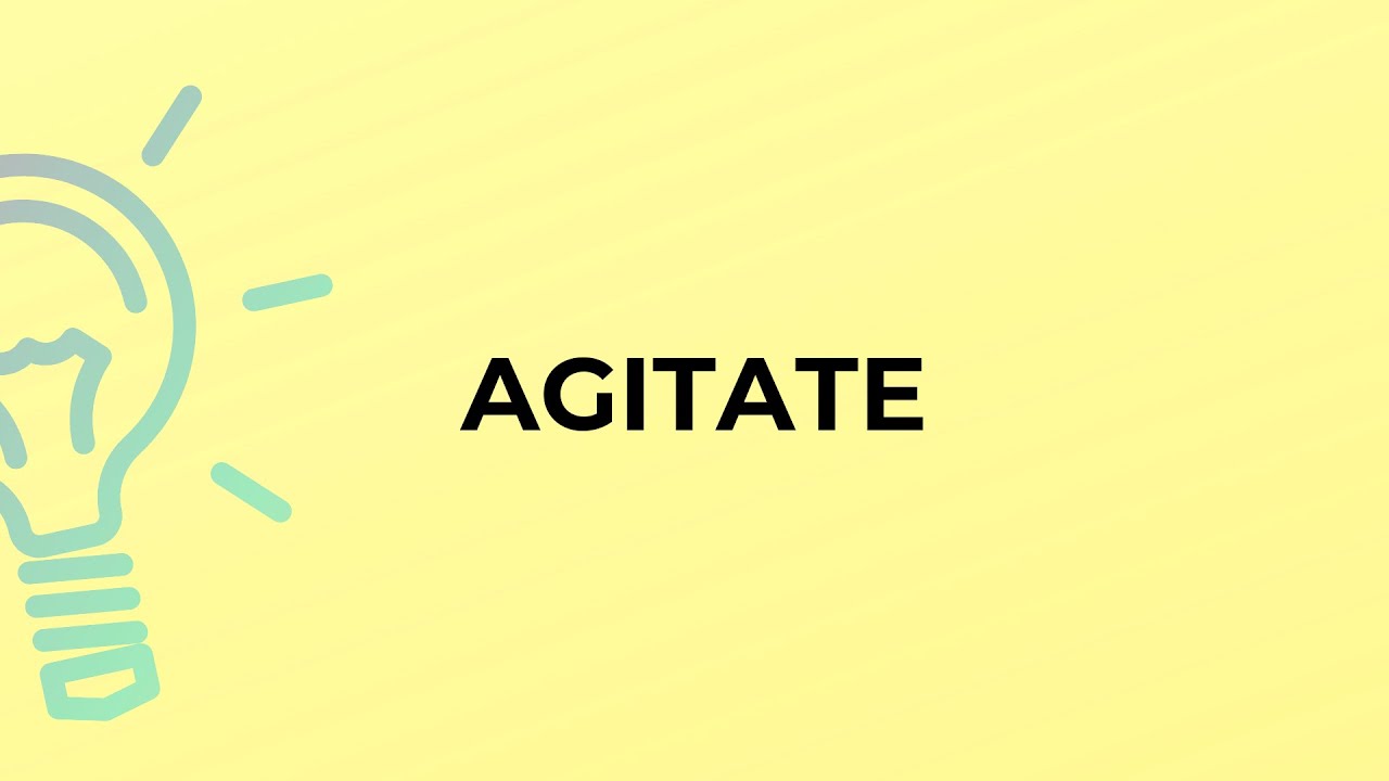 What is the meaning of the word AGITATE?