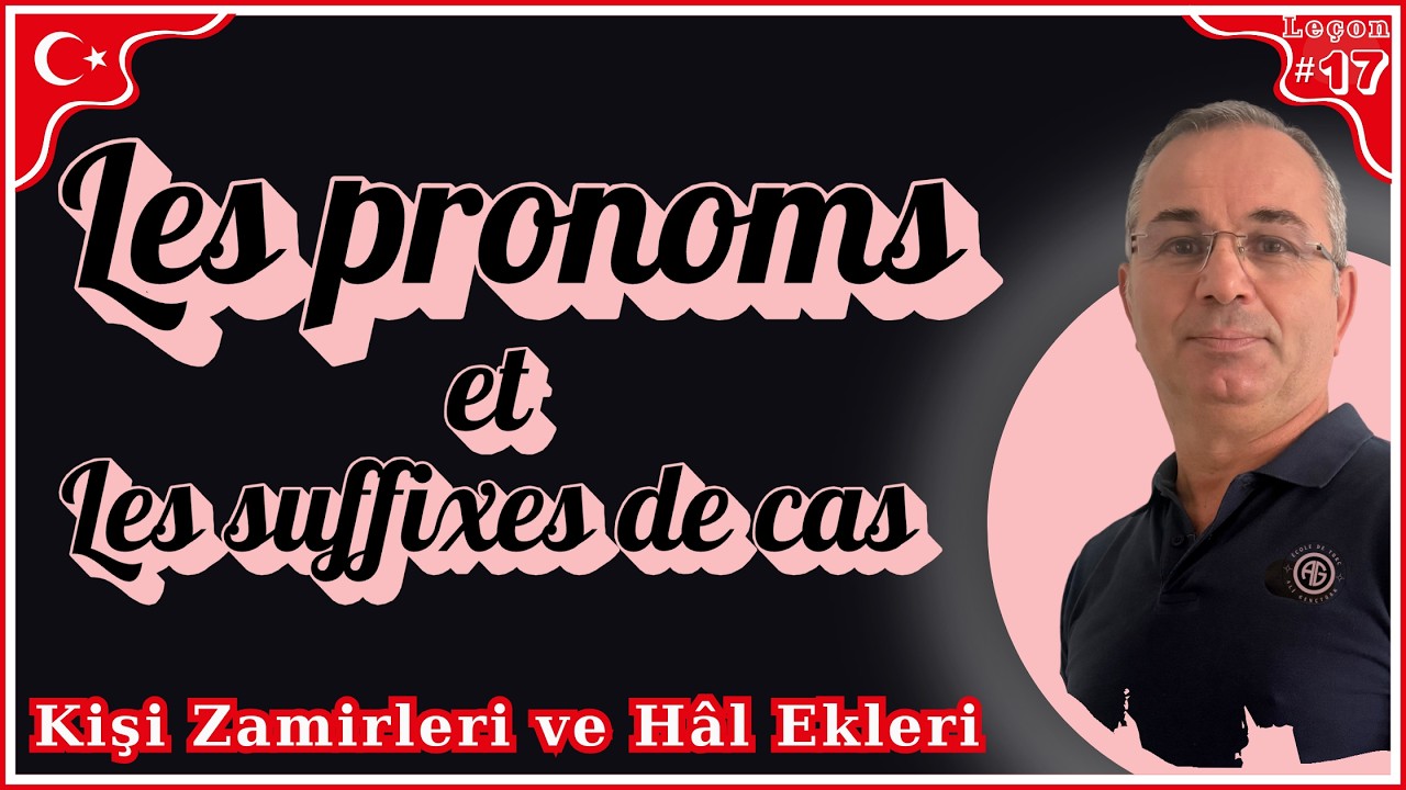 Leçon#017: Pronoms, suffixes de cas et complément / Kişi Zamirleri ve Hâl Ekleri *Apprendre le turc*