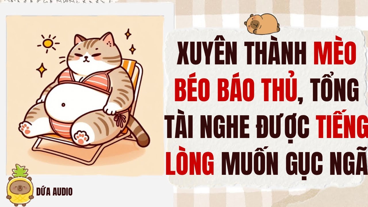 [Truyện Audio][Hài] Xuyên Thành Mèo Béo Báo Thủ, Tổng Tài Nghe Được Tiếng Lòng Muốn Gục Ngã
