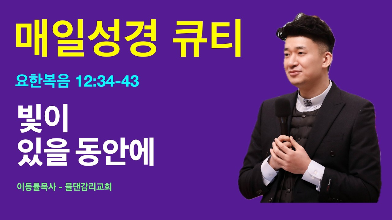[매일성경큐티] 3월14일(토) | 빛이 있을 동안에 | 요한복음12:34-43