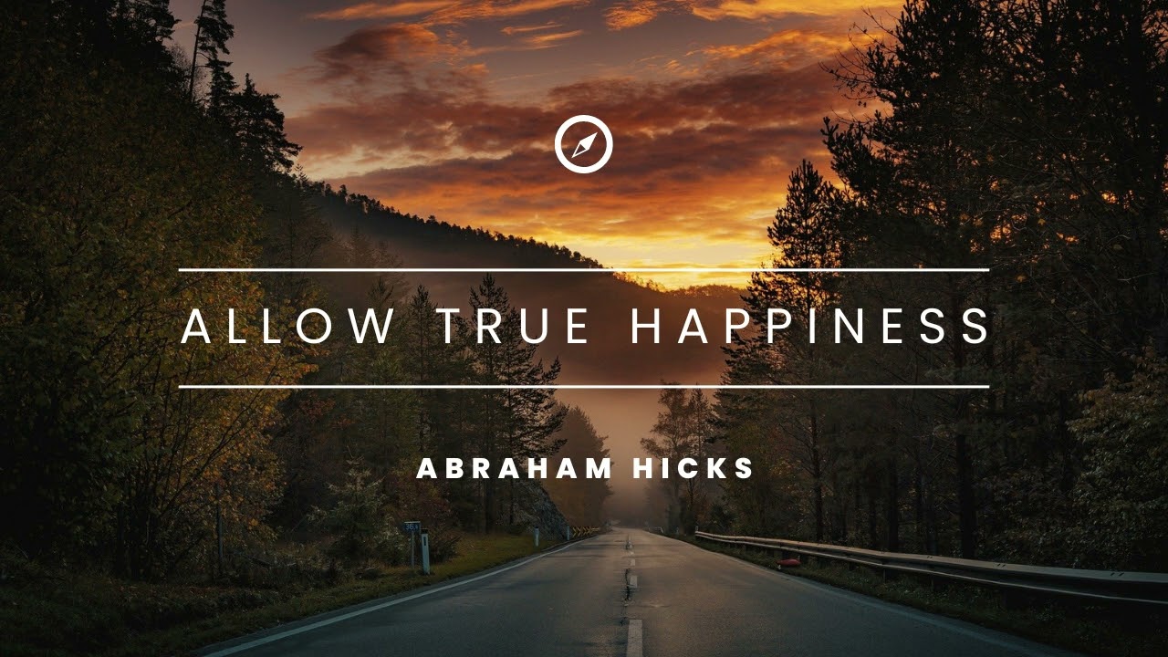 You Deserve True Happiness! Learn How To Allow It - Abraham_Hicks