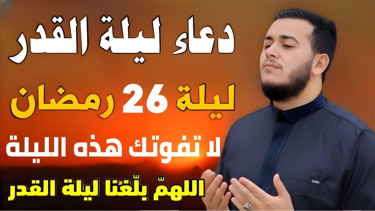 دعاء ليلة القدر 2026 دعاء في ليلة 26 من شهر رمضان ليلة رفع البلاء وقضاء الحوائج وجلب الرزق والفرج 🤲