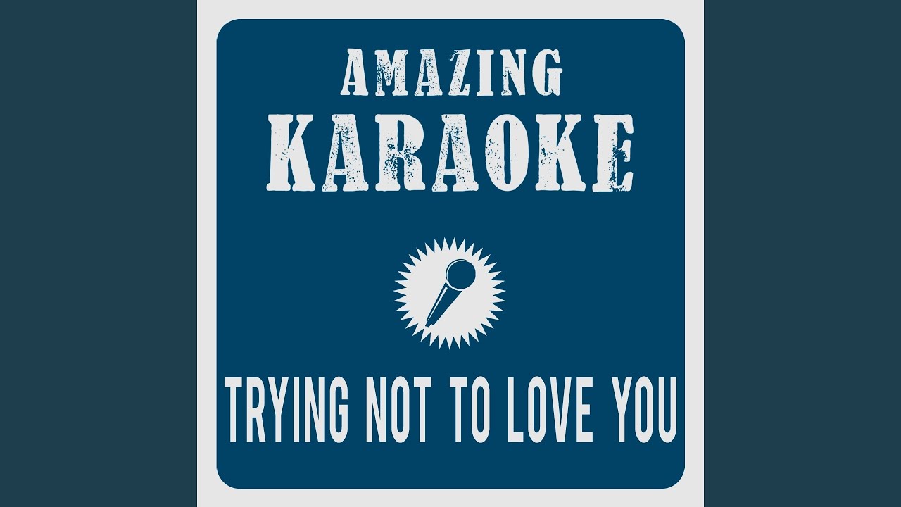 Trying Not to Love You (Karaoke Version) (Originally Performed By Nickelback)