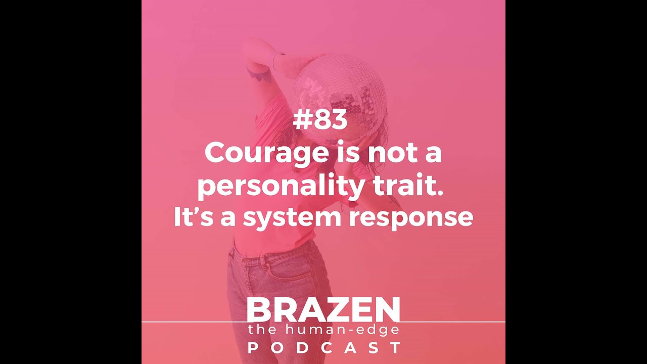 #83 - Courage is not a personality trait. It’s a system response