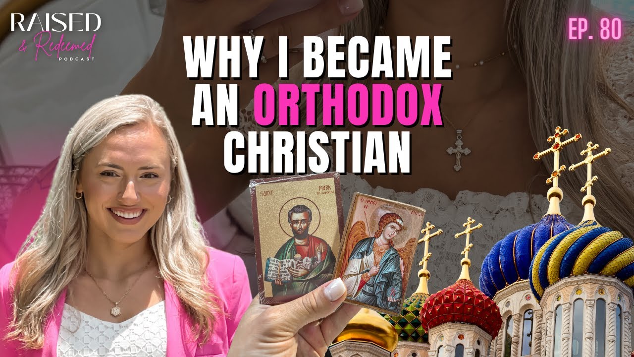 Why I Converted to ORTHODOX Christianity | Raised & Redeemed Podcast Ep. 80