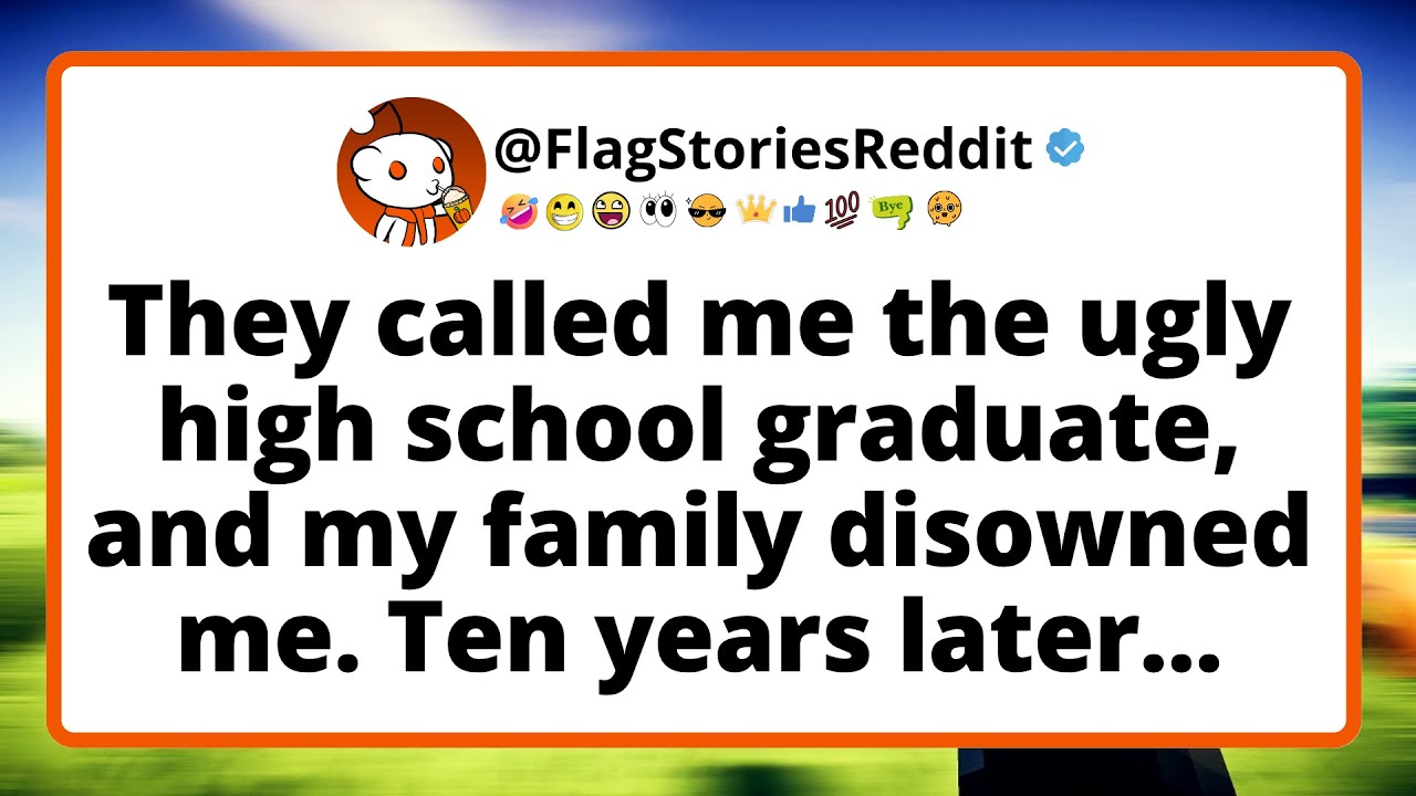 They called me the ugly high school graduate, and my family disowned me. Ten years later...