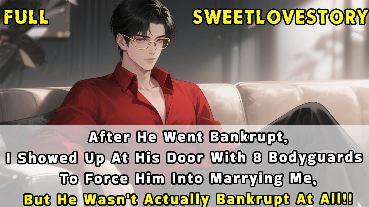 After He Went Bankrupt,I Showed Up At His Door With Eight Bodyguards To Force Him Into Marrying Me..