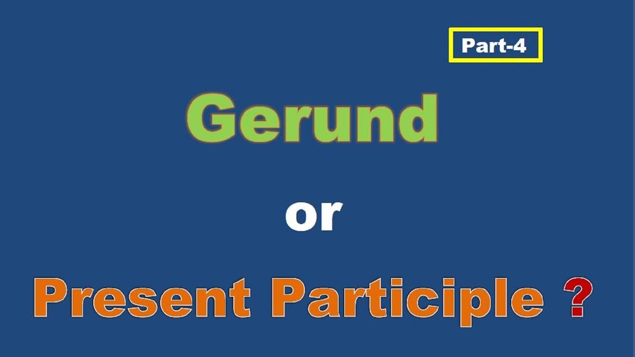 Gerund or Present Participle (Part-4)