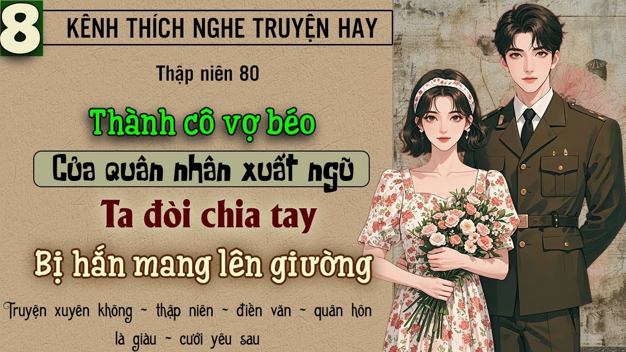 Tập 8 - Thập niên 80 thành cô vợ béo của quân nhân xuất ngũ ta đòi chia tay bị hắn mang lên giường