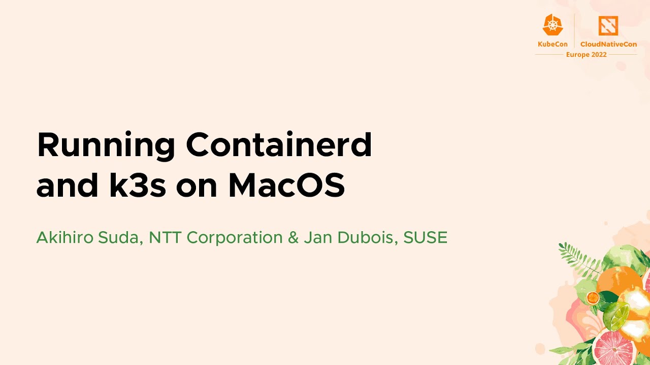 Running Containerd and k3s on MacOS - Akihiro Suda, NTT Corporation & Jan Dubois, SUSE