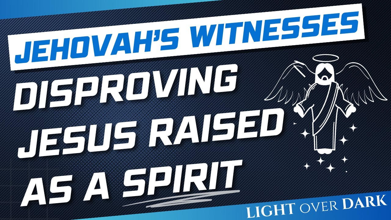 Jehovah's Witnesses, Disproving Jesus Raised a Spirit