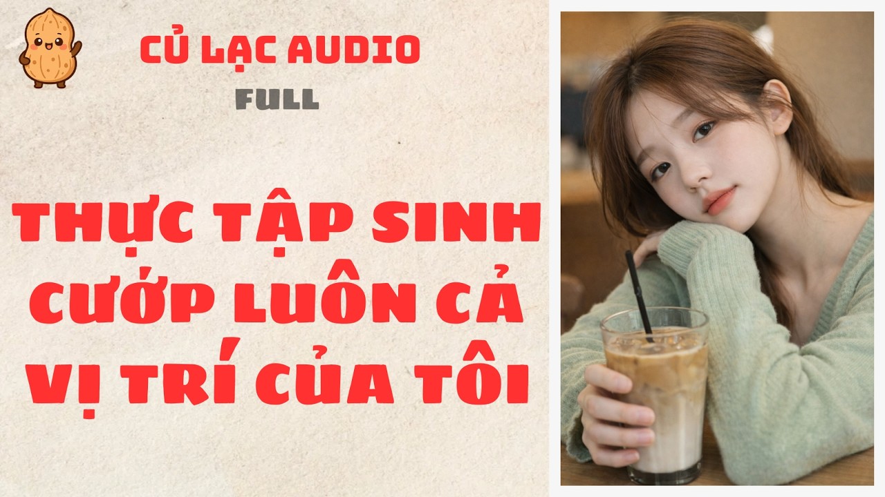 #123 THỰC TẬP SINH CƯỚP LUÔN CẢ VỊ TRÍ CỦA TÔI | AUDIO FULL #truyenaudio #audio