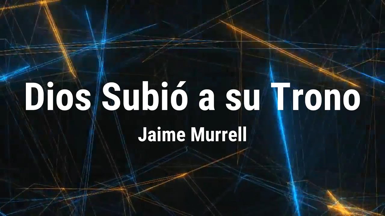 Dios Subió a su Trono - Jaime Murrell | Letra