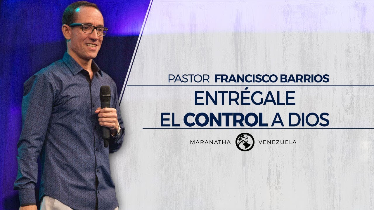 Entrégale el control a Dios - Pastor Francisco Barrios