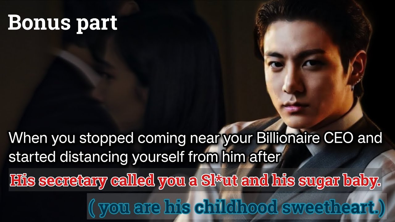 Bonus part (When you stopped coming near your Billionaire CEO and started distancing yourself from-