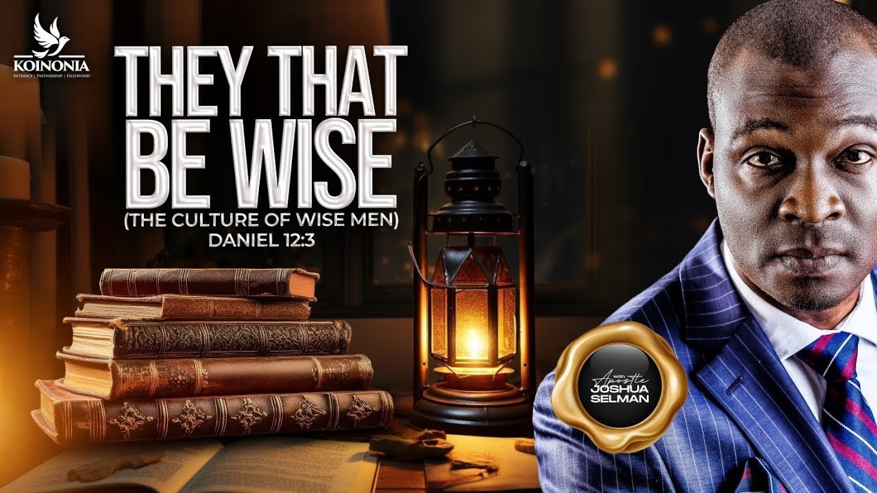 THEY THAT BE WISE [THE CULTURE OF WISE MEN] DANIEL 12:3 with Apostle Joshua Selman