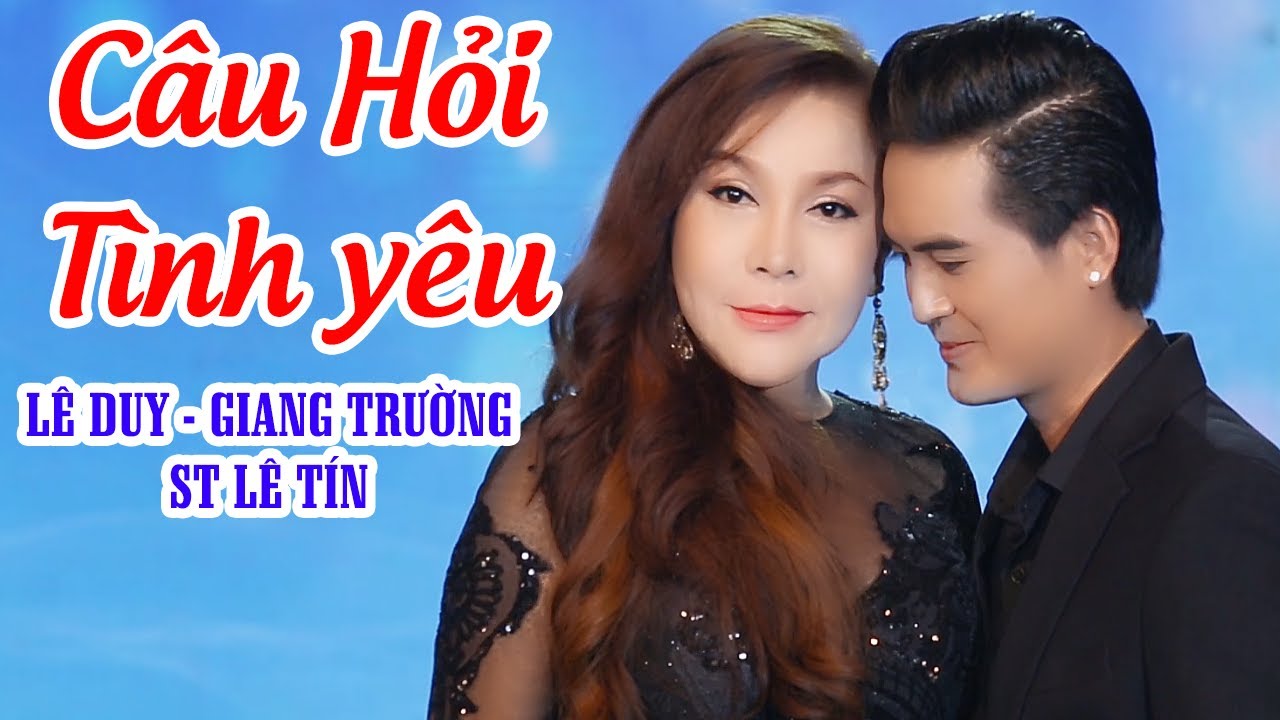C&acirc;u Hỏi T&igrave;nh Y&ecirc;u - L&ecirc; Duy, Giang Trường|S&aacute;ng t&aacute;c L&ecirc; T&iacute;n|Nhạc Trữ T&igrave;nh Nhạc V&agrave;ng Bolero Hay Nhất
