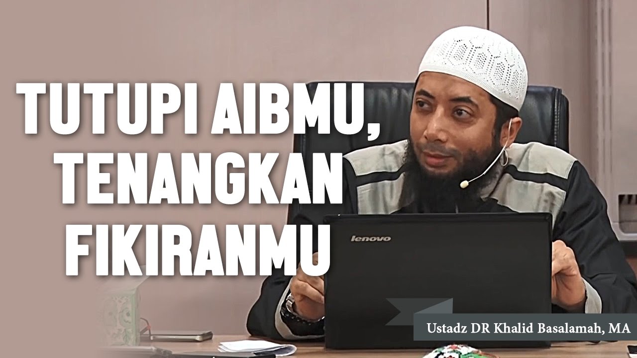 Tutupilah aibmu dan tenangkan fikiranmu. Ustadz DR Khalid Basalamah, MA