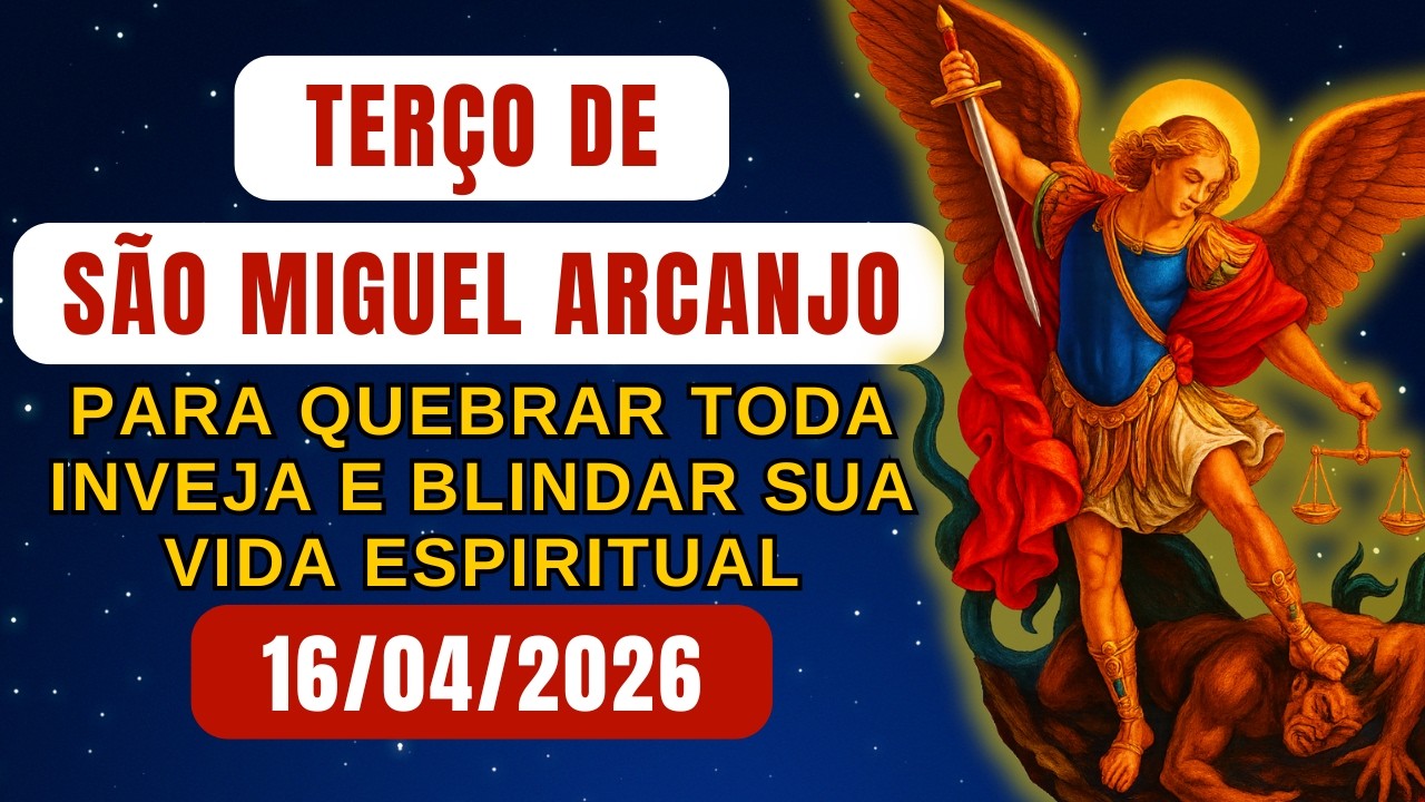 Ter&ccedil;o de S&atilde;o Miguel para Quebrar Toda Inveja e Blindar Sua Vida Espiritual (Quinta-feira) 16/04/2026
