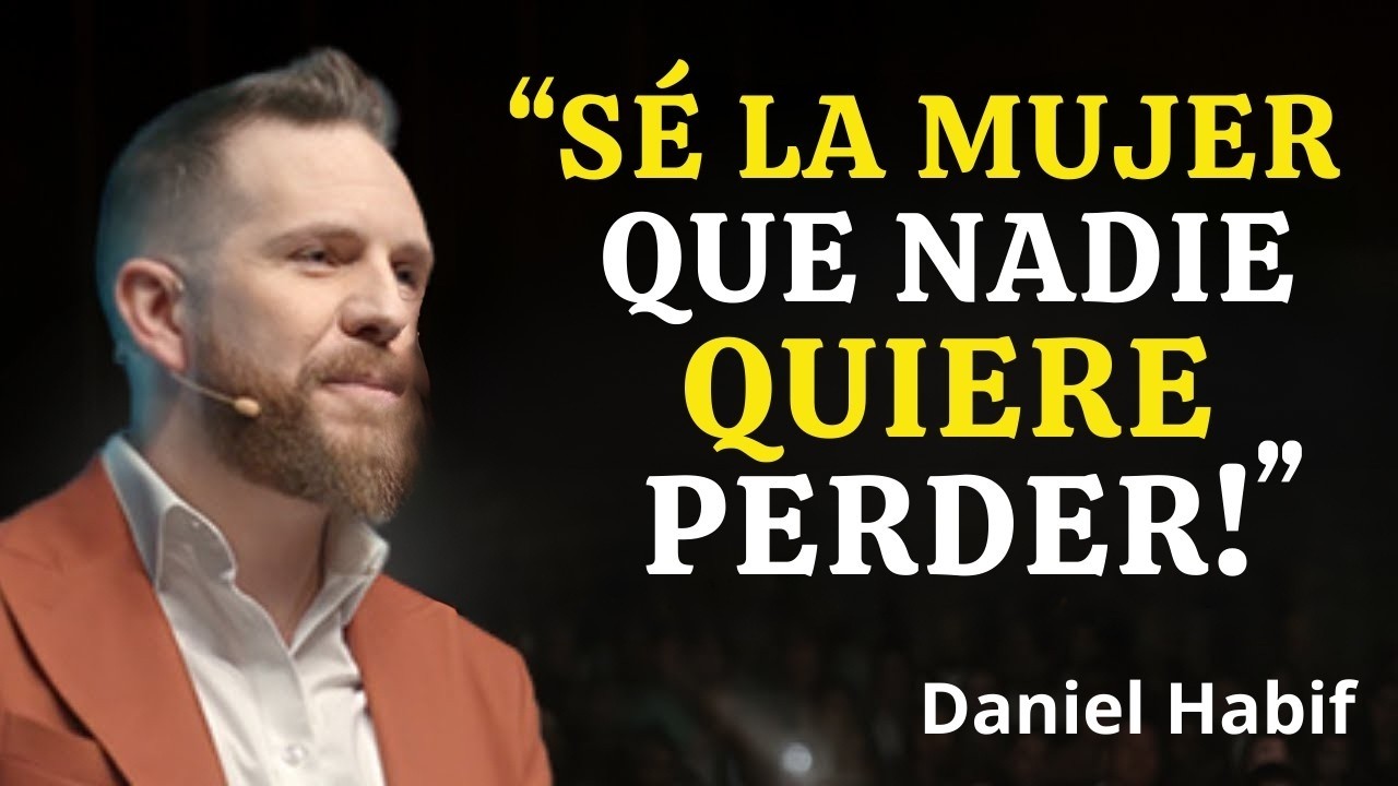 Cómo Convertirte en la MUJER que Todos Desean a su Lado | Daniel Habif