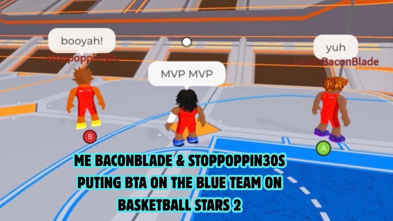 Me BaconBlade & Stoppoppin30s Putting BTA On The Blue Team On Basketball Stars 2