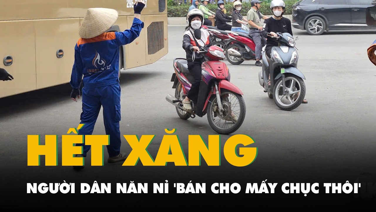 Cây xăng ở Hà Nội treo biển hết xăng, người dân năn nỉ 'bán cho mấy chục thôi'