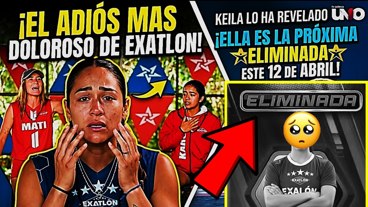 EL ADIOS MAS DOLOROSO DE EXATLON! KEILA LO A REVELADO &iexcl;ELLA ES LA PROXIMA ELIMINADA ESTE 12 DE ABRIL