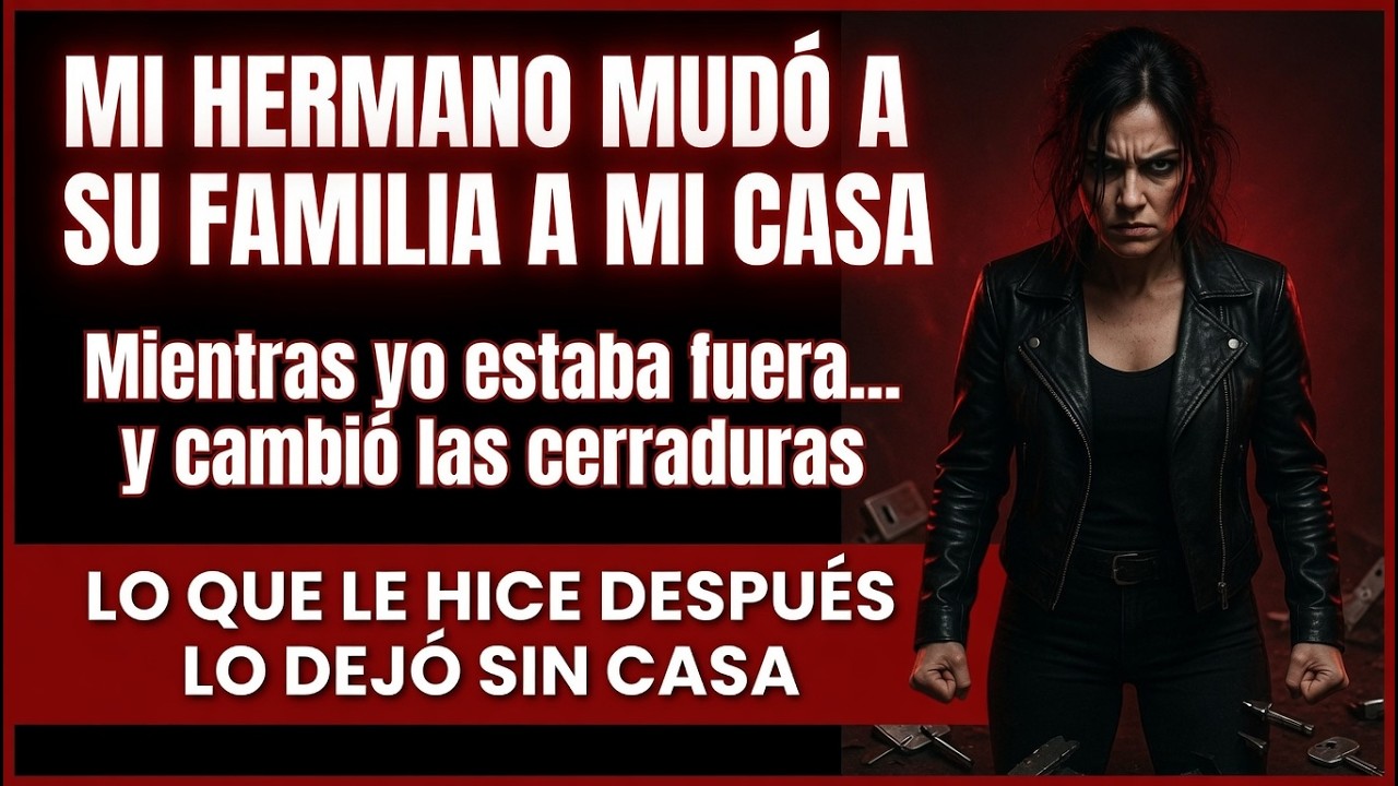 Mi hermano mudó a su familia a mi casa mientras estaba fuera y cambió las cerraduras.