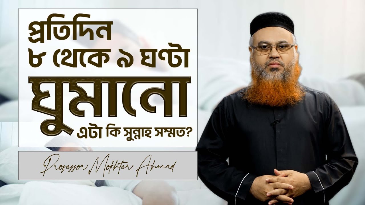 প্রতিদিন ৮ থেকে ৯ ঘণ্টা ঘুমানো এটা কি সুন্নাহ সম্মত?  প্রফেসর মোখতার আহমাদ
