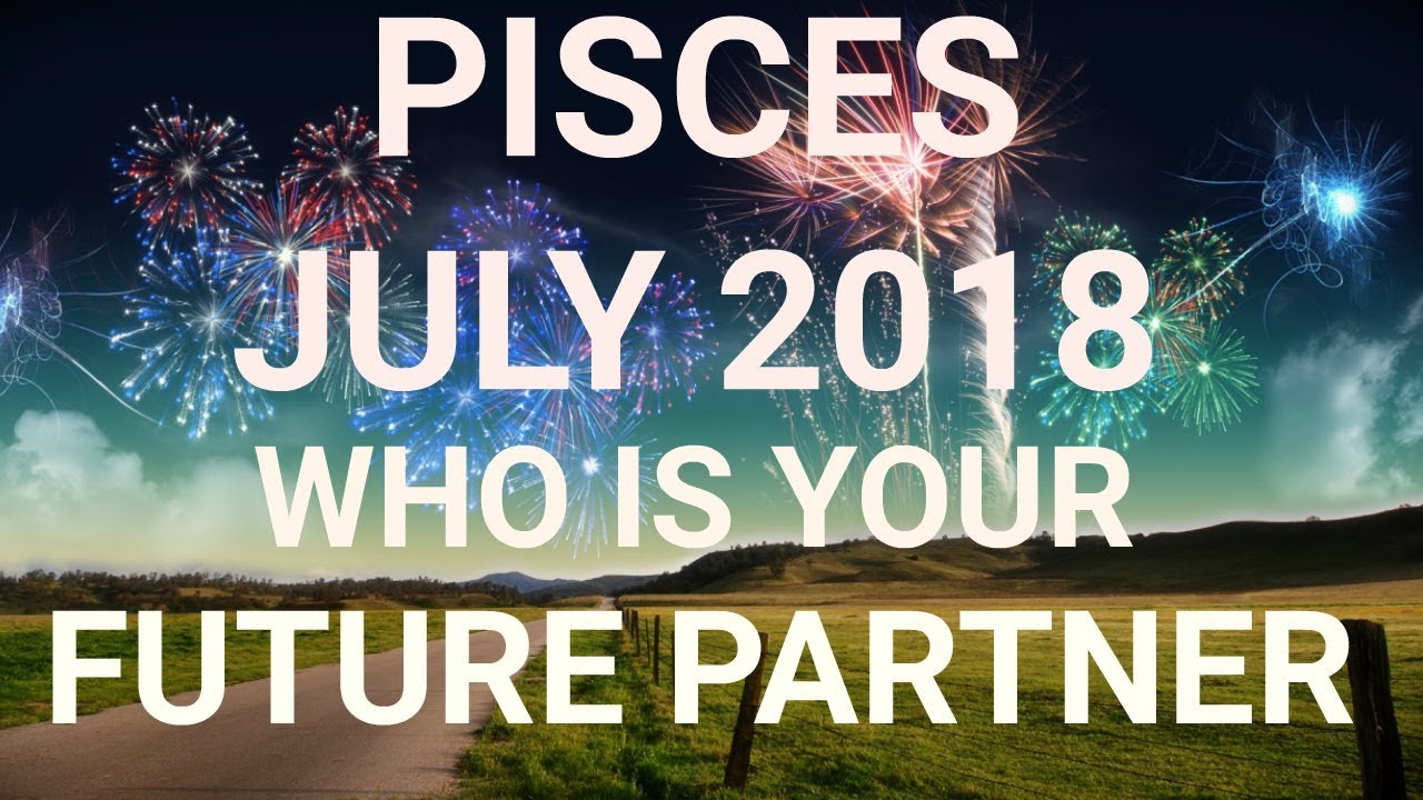 Pisces July 2018 Who is Your Future Partner Tarot Reading | Extended Forecast