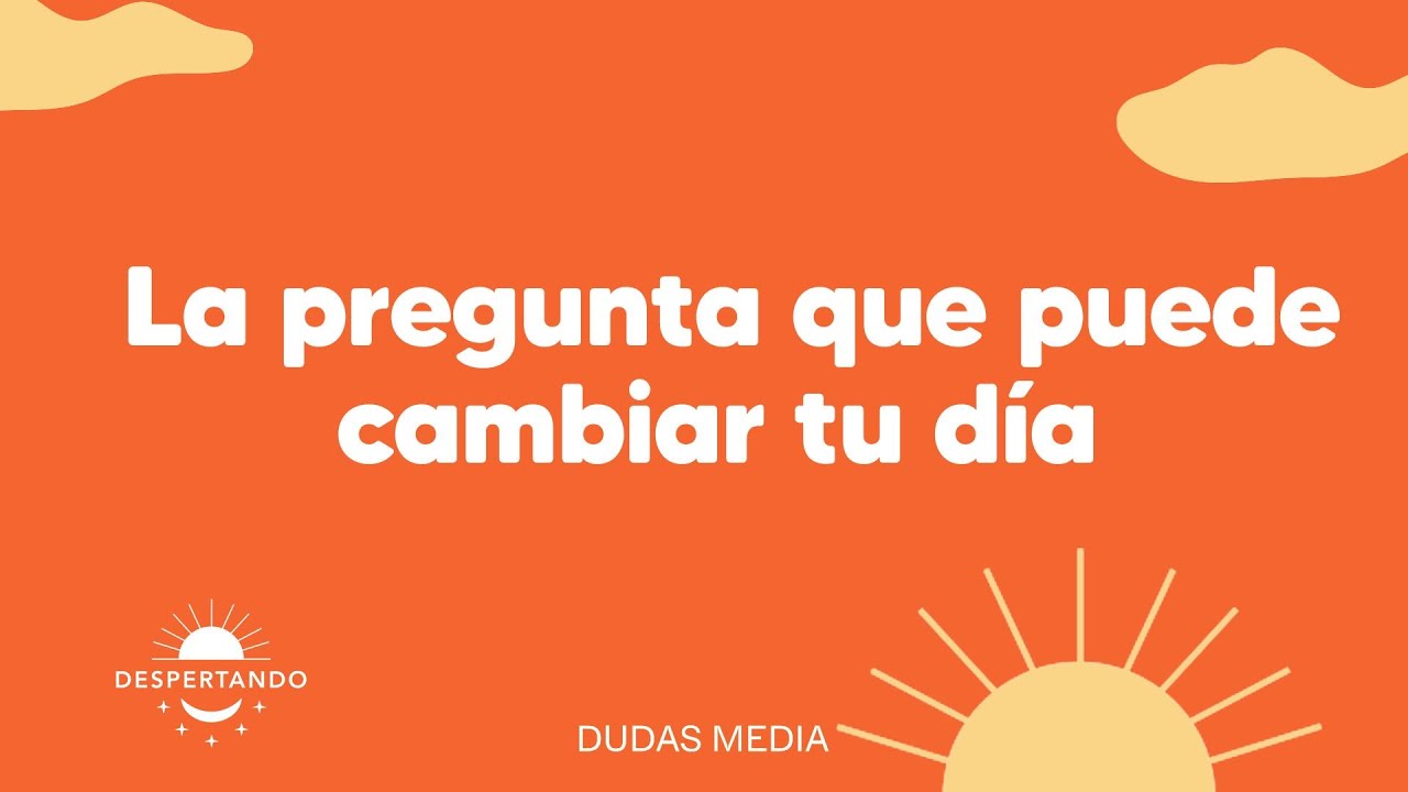 La pregunta que puede cambiar tu d&iacute;a | Despertando Podcast