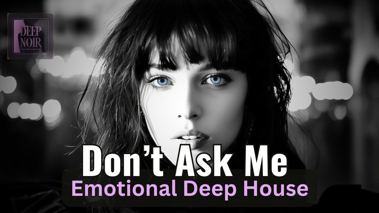 Don’t Ask Me | Emotional Deep House