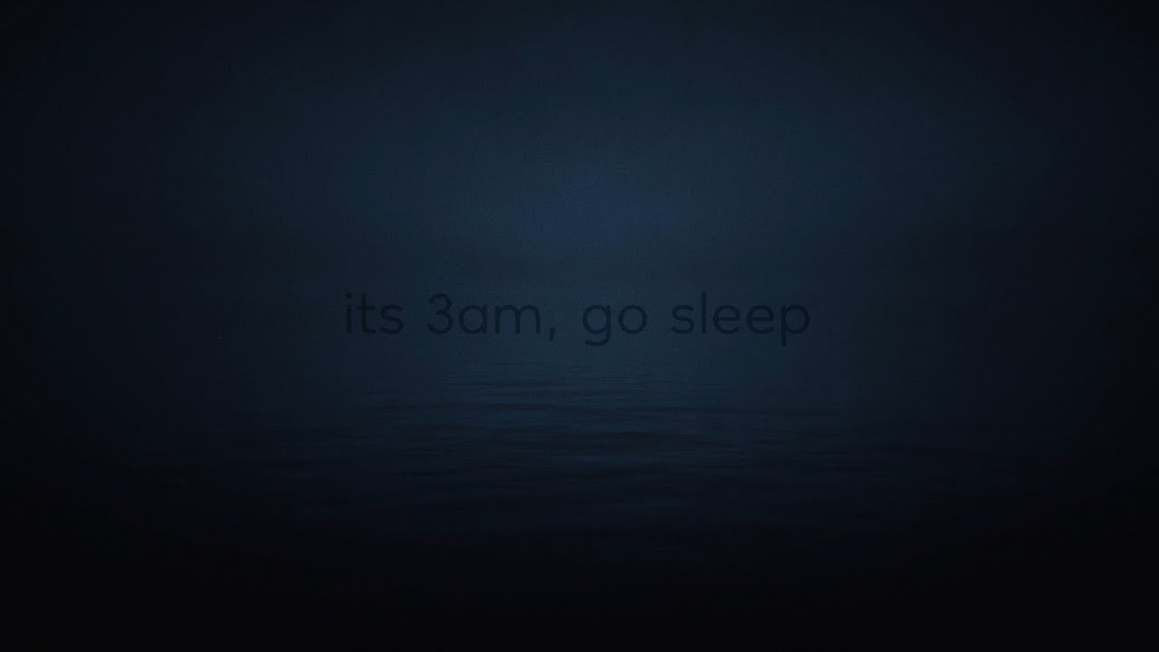 its 3am, go sleep
