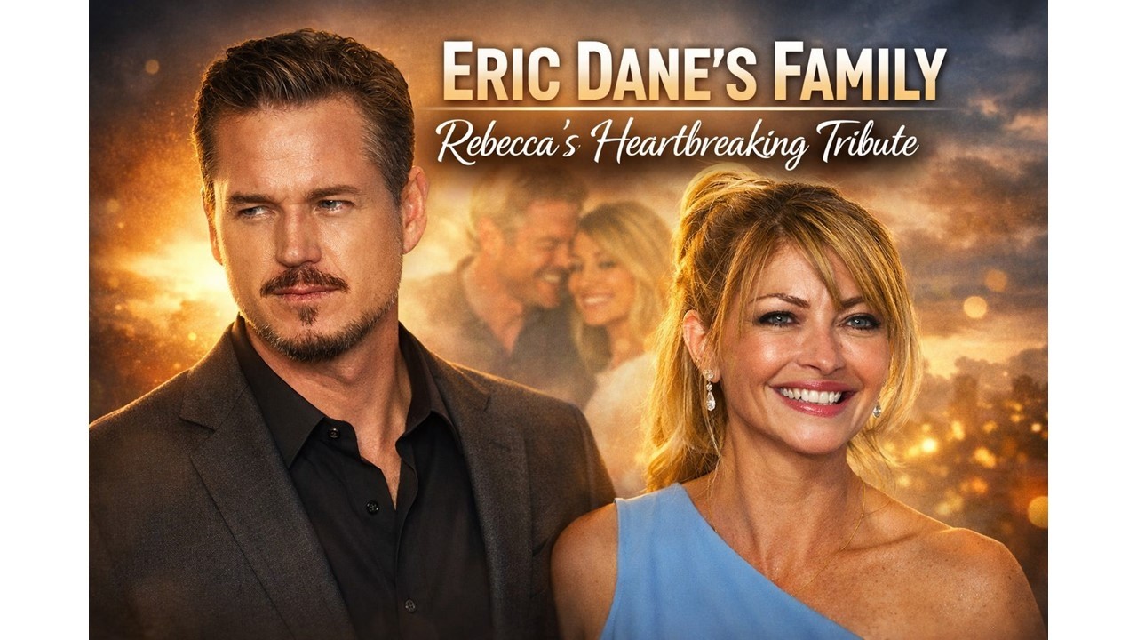 Eric Dane’s Family Breaks Silence — Rebecca’s Heartbreaking Tribute 💔