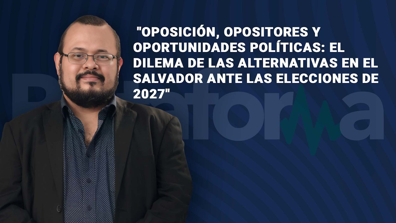 El dilema de las alternativas en El Salvador ante las elecciones de 2027