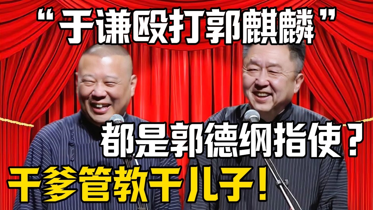 【于谦毆打郭麒麟】郭德綱：幹爹教訓幹兒子真狠心！於謙：不是郭德綱你指使我這麼幹的嗎| 德雲社相聲大全 #郭德纲 #于谦 #岳云鹏 #郭麒麟 #孙越 #烧饼 #相声 #搞笑 #funny