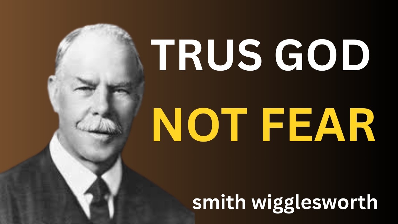 God’s Plan Is Greater Than Your Fear — Powerful Message by Smith Wigglesworth