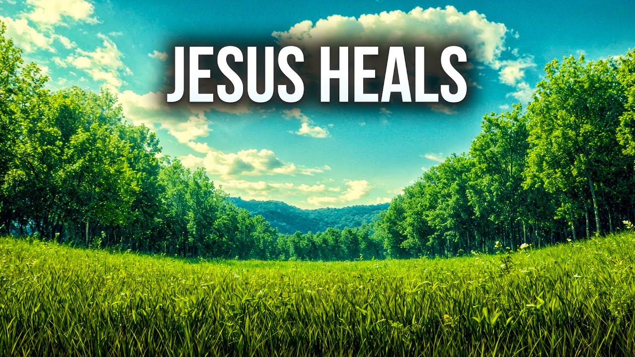 Jesus Heals | God's Word Brings Miracles In Your Body, Mind, Soul, Home, & Relationships!