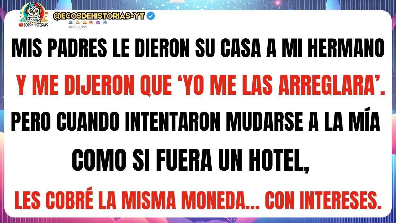 Mis PADRES  le dieron su casa a mi HERMANO y me dijeron que ‘yo me las arreglara’. Pero cuando