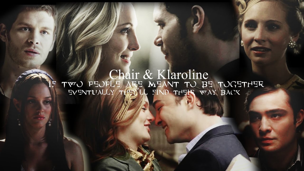 ► ”If two people are meant to be together...” Chuck & Blair\Klaus & Caroline