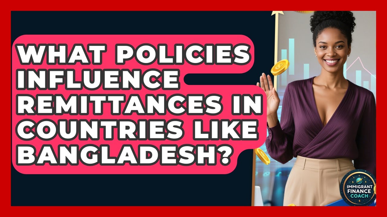 What Policies Influence Remittances in Countries Like Bangladesh? | Immigrant Finance Coach News