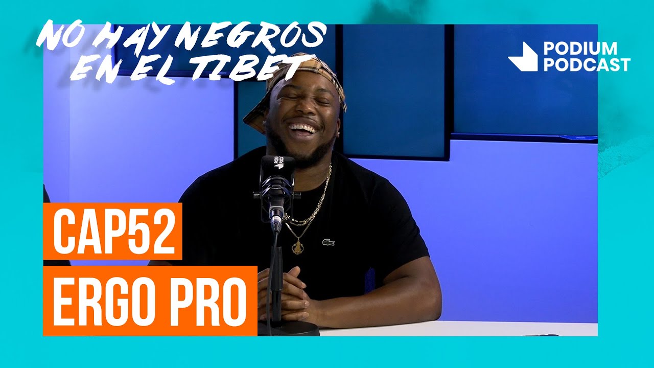 Ergo Pro | No hay negros en el Tíbet: Episodio 52 | Podium Podcast